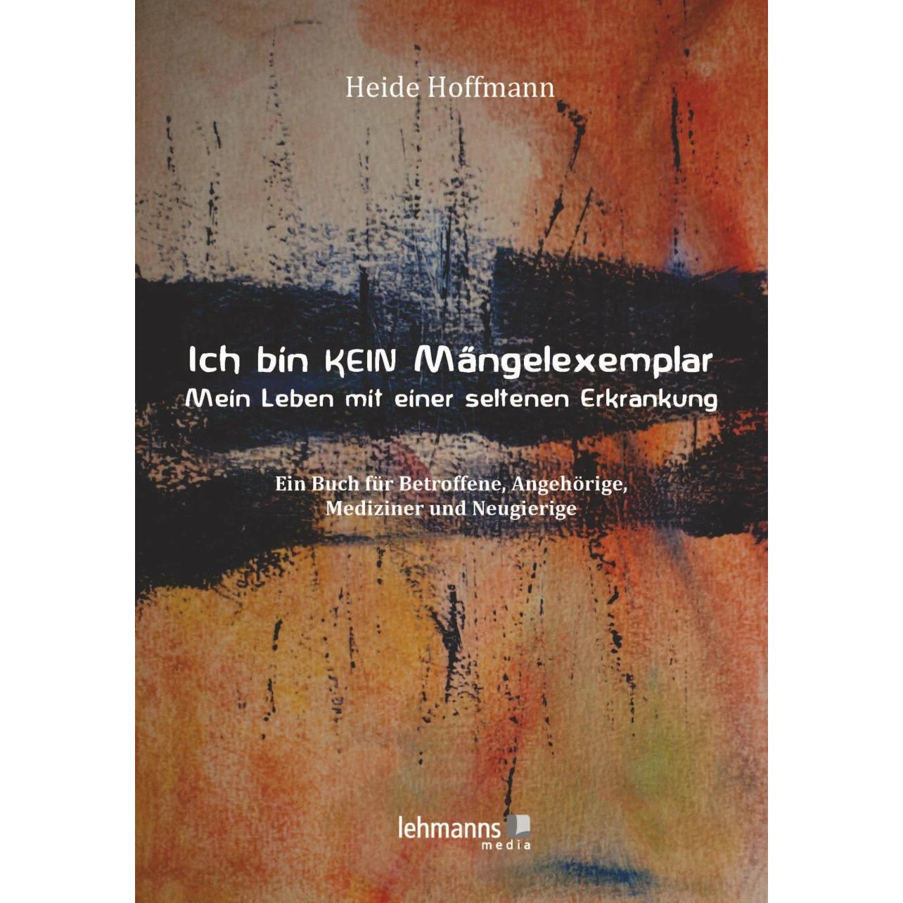 Ich bin K E I N Mängelexemplar - mein Leben mit einer seltenen Erkrankung, Ratgeber von Heide Hoffmann