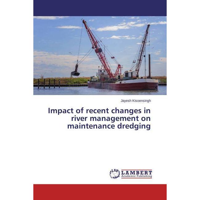 Impact of recent changes in river management on maintenance dredging, Fachbücher von Jayesh Kisoensingh