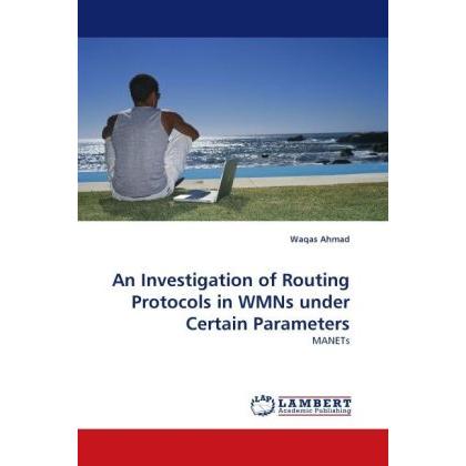 An Investigation of Routing Protocols in WMNs under Certain Parameters, Fachbücher von Waqas Ahmad