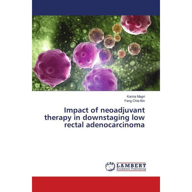 Impact of neoadjuvant therapy in downstaging low rectal adenocarcinoma, Fachbücher von Fang Chia Bin, Karina Magri