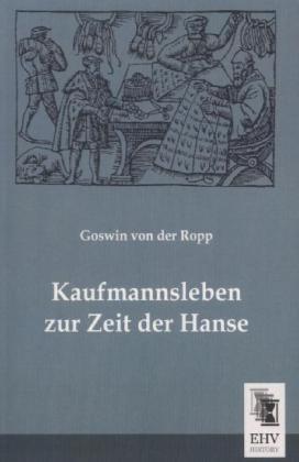 Produktbild Kaufmannsleben zur Zeit der Hanse (Goswin von der Ropp, 2013)