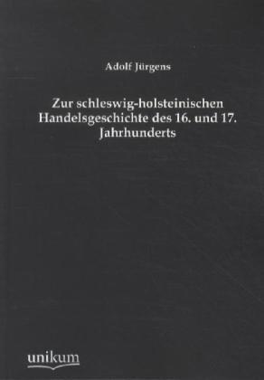 Produktbild Zur schleswig-holsteinischen Handelsgeschichte des 16. und 17. Jahrhunderts (Deutsch, Adolf Jürgens, 2012)