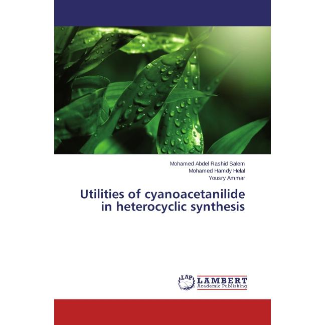 Utilities of cyanoacetanilide in heterocyclic synthesis, Fachbücher von Mohamed Hamdy Helal, Mohamed Abdel Rashid Salem,...