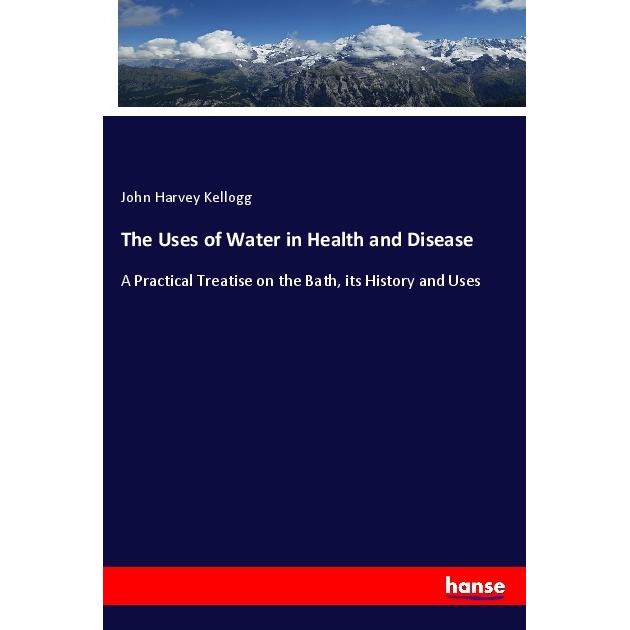 The Uses of Water in Health and Disease, Fachbücher von John Harvey Kellogg