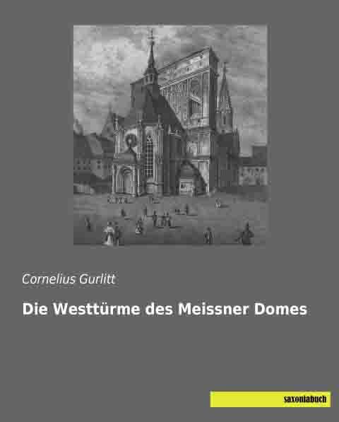 Produktbild Die Westtürme des Meissner Domes (Cornelius Gurlitt, 2014)