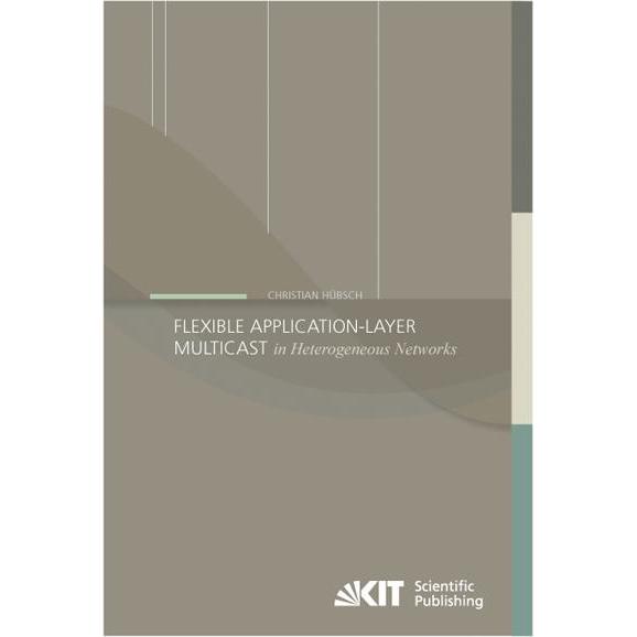 Flexible Application-Layer Multicast in Heterogeneous Networks, Fachbücher von Christian Hübsch