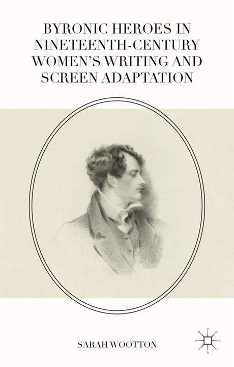 Produktbild Byronic Heroes in Nineteenth-Century Women's Writing and Screen Adaptation (Englisch, Sarah Wootton, 2018)