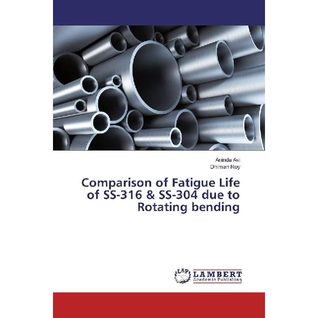 Comparison of Fatigue Life of SS-316 & SS-304 due to Rotating bending, Fachbücher von Dhiman Roy, Aninda Avi