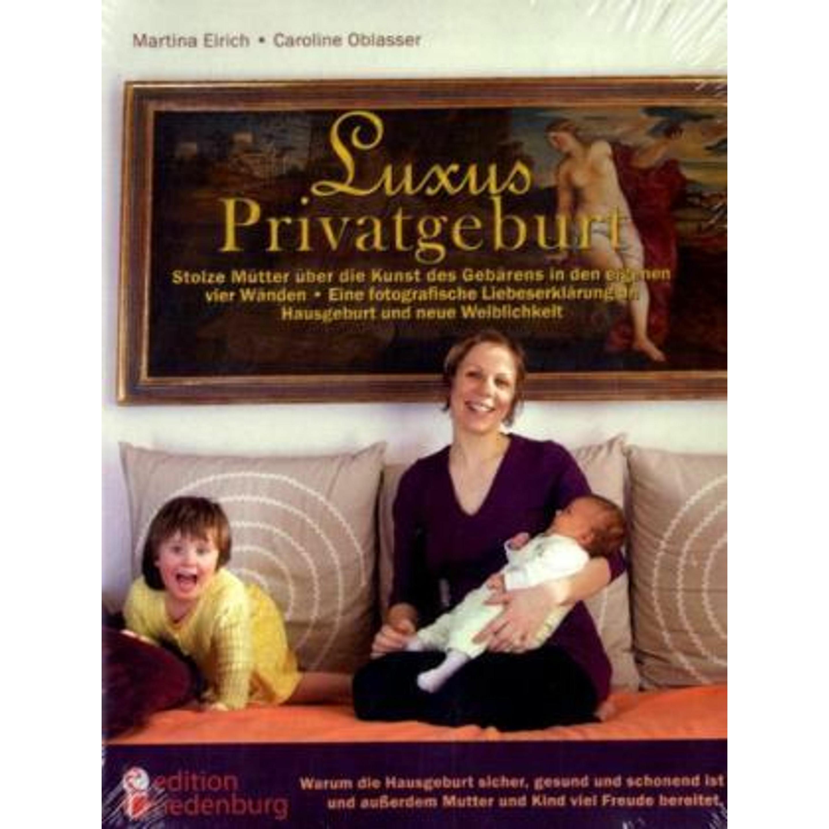 Luxus Privatgeburt Hausgeburten in Wort und Bild, Ratgeber von Caroline Oblasser, Martina Eirich