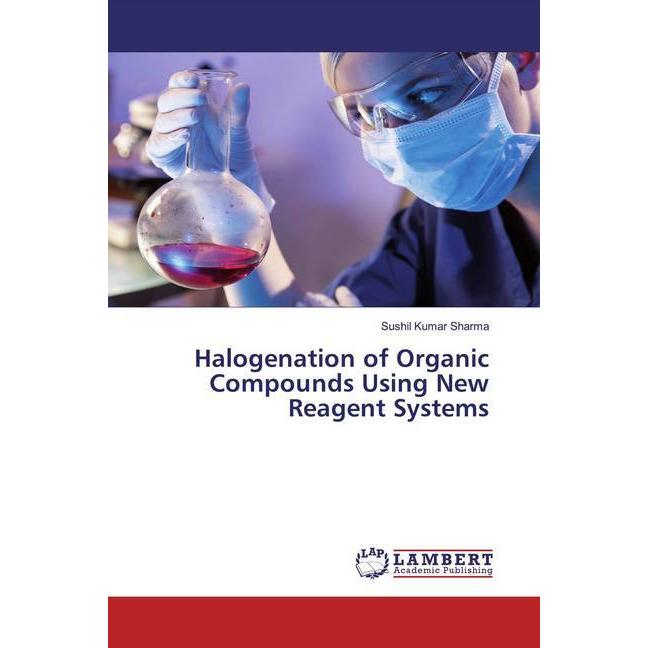 Halogenation of Organic Compounds Using New Reagent Systems, Fachbücher von Sushil Kumar Sharma