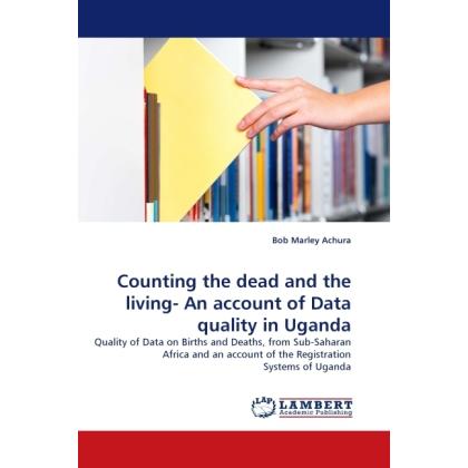 Counting the dead and the living- An account of Data quality in Uganda, Fachbücher von Bob Marley Achura