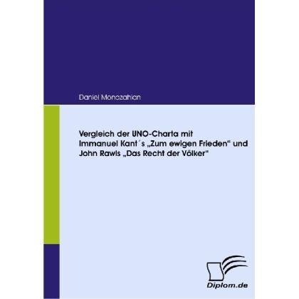 Vergleich der UNO-Charta mit Immanuel Kant's 'Zum ewigen Frieden' und John Rawl's 'Das Recht der Völ, Fachbücher von Dan...