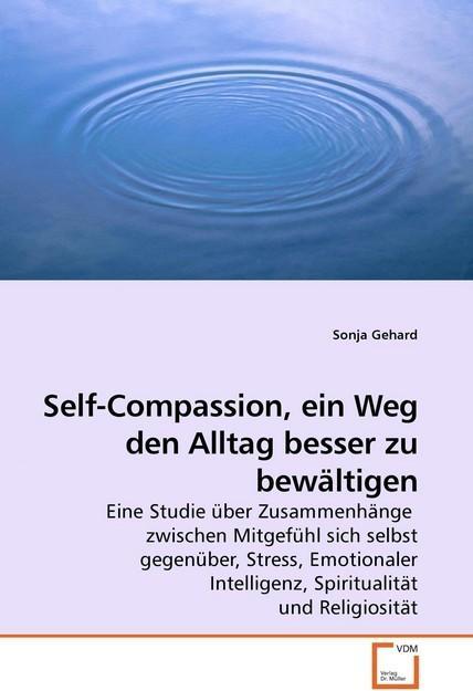 Produktbild Self-Compassion, ein Weg den Alltag besser zu bewältigen (Deutsch, Sonja Gehard, 2009)