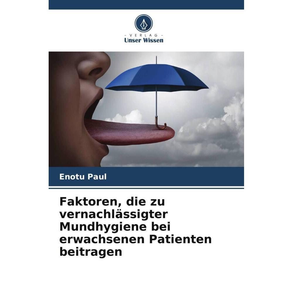 Unser Wissen Faktoren, die zu vernachlässigter Mundhygiene bei erwachsenen Patienten beitragen (Enotu Paul, 2022) (51416910)