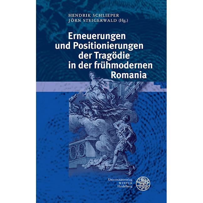 Erneuerungen und Positionierungen der Tragödie in der frühmodernen Romania, Fachbücher von Jörn Steigerwald, Hendrik Sch...