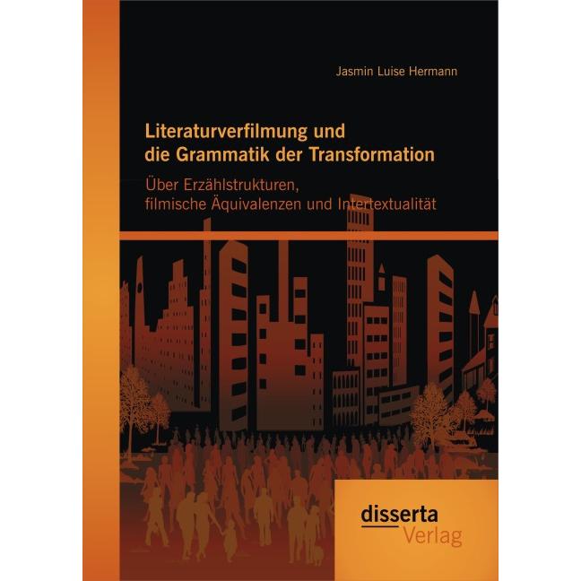 Literaturverfilmung und die Grammatik der Transformation: Über Erzählstrukturen, filmische Äquivalen, Fachbücher von Jas...