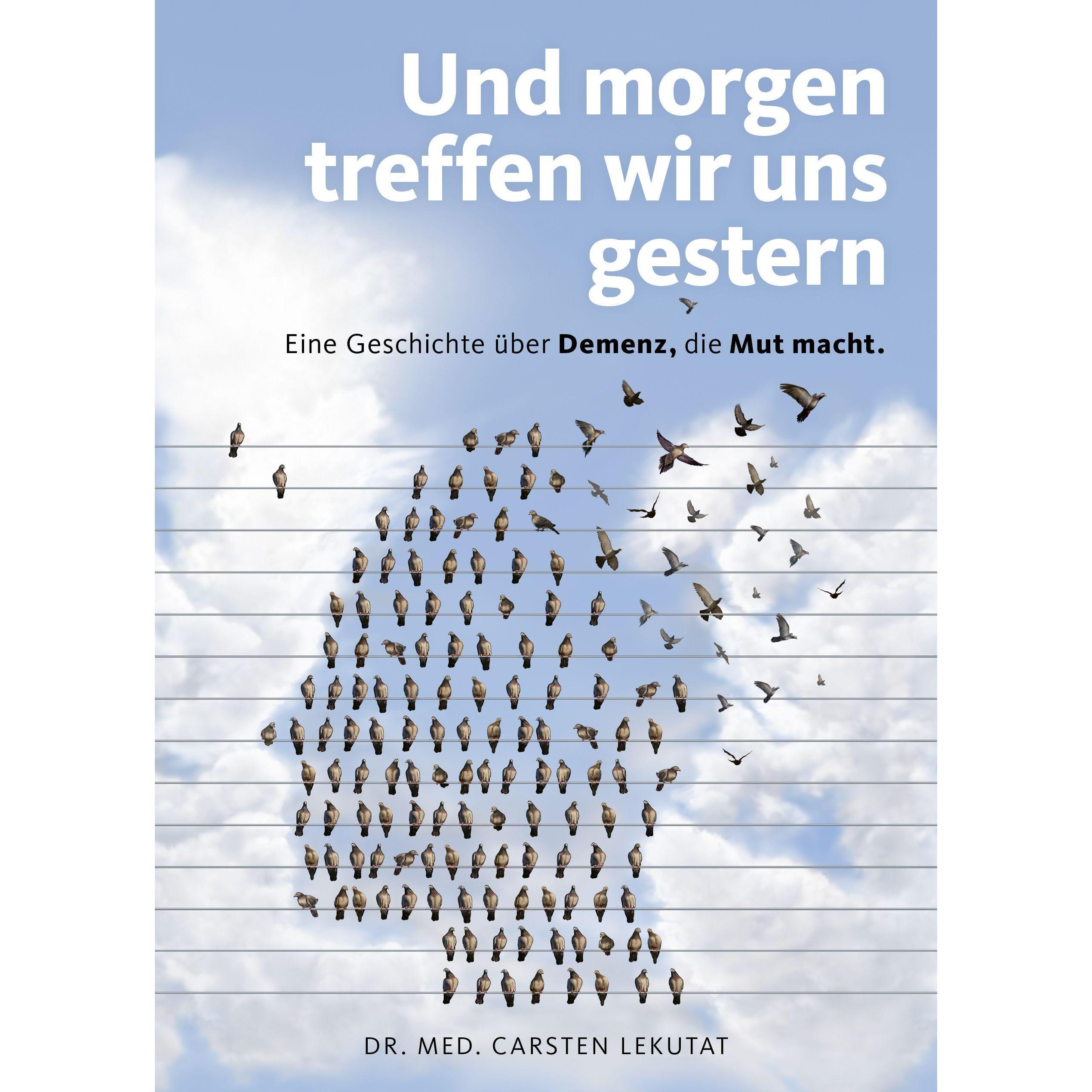 Und morgen treffen wir uns gestern Eine Geschichte über Demenz, die Mut macht, Ratgeber von Carsten Dr. Lekutat