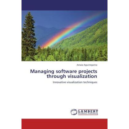 Managing software projects through visualization, Fachbücher von Amaia Aguirregoitia