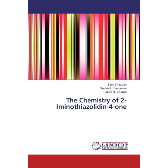 The Chemistry of 2-Iminothiazolidin-4-one, Fachbücher von Hanafi H. Zoorob, Wafaa S. Hamamaa, Saad Shaaban