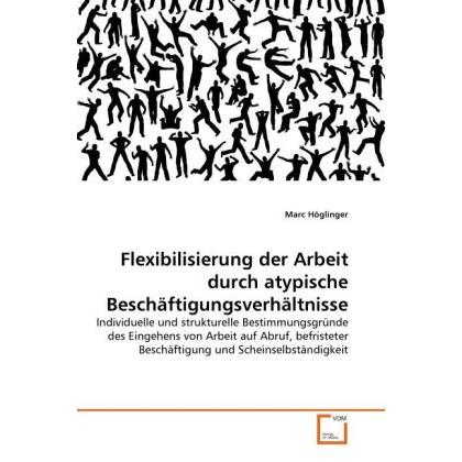 Flexibilisierung der Arbeit durch atypische Beschäftigungsverhältnisse, Fachbücher von Marc Höglinger