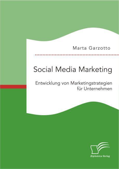Produktbild Social Media Marketing: Entwicklung von Marketingstrategien für Unternehmen (Deutsch, Marta Garzotto, 2016)