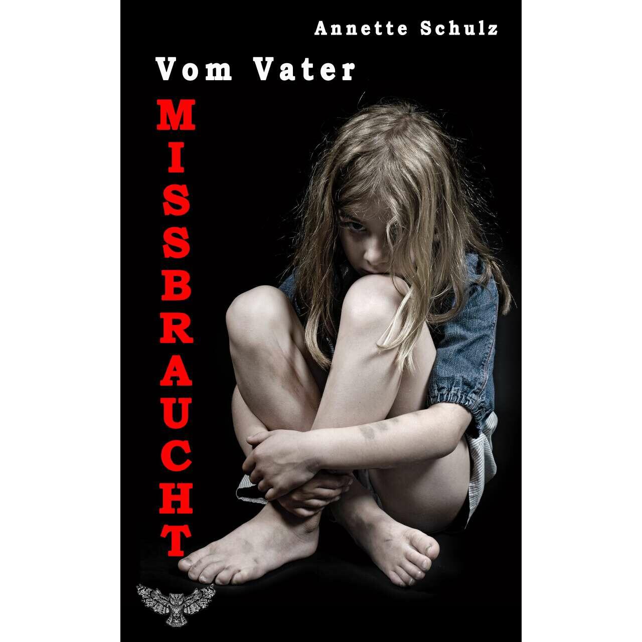 Vom Vater missbraucht, Belletristik von Annette Schulz
