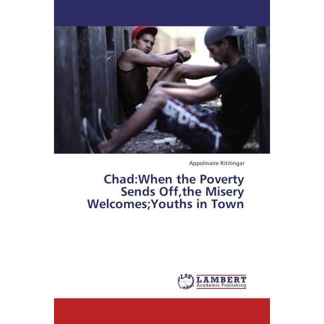Chad:When the Poverty Sends Off,the Misery WelcomesYouths in Town, Fachbücher von Appolinaire Rititingar