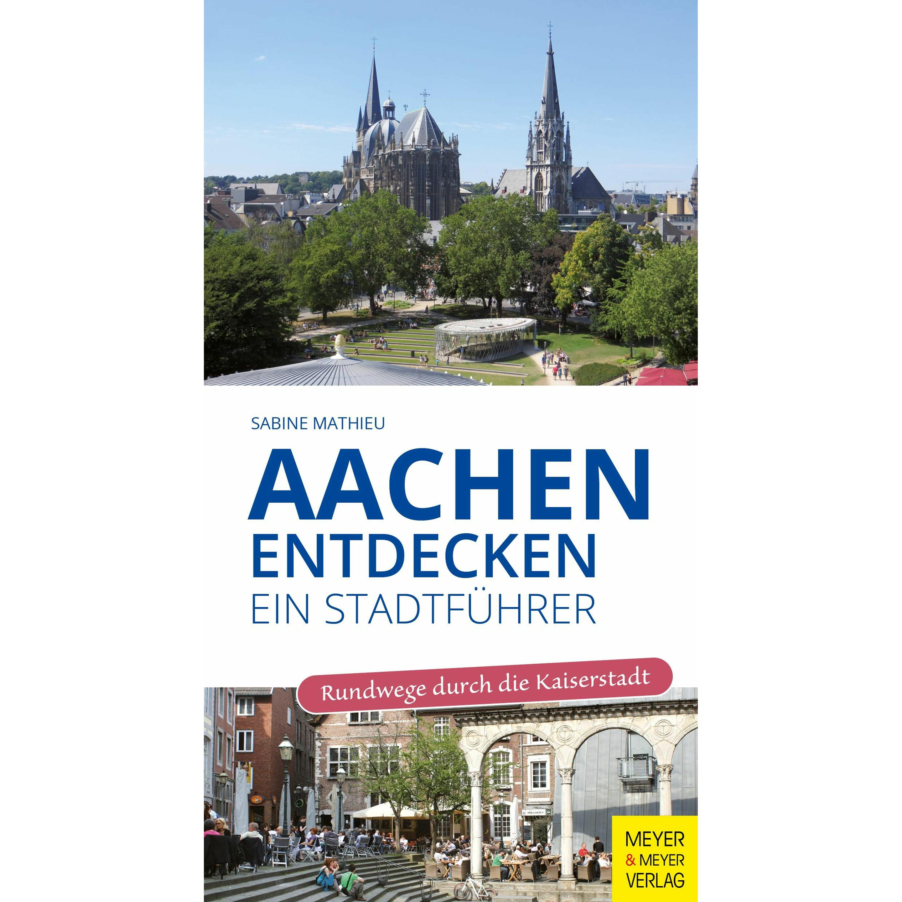 Aachen entdecken - Ein Stadtführer, Ratgeber von Sabine Mathieu