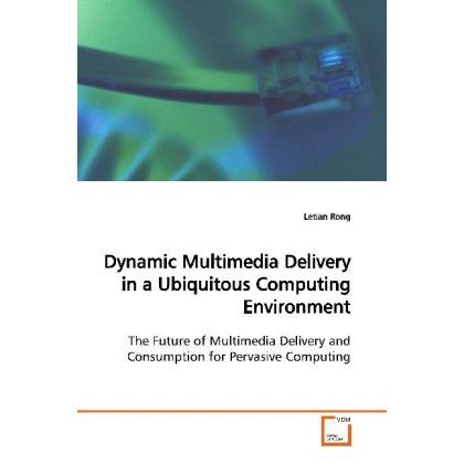 Dynamic Multimedia Delivery in a Ubiquitous Computing Environment, Fachbücher von Letian Rong