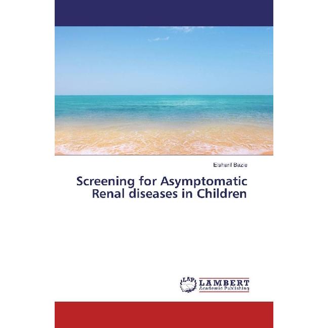 Screening for Asymptomatic Renal diseases in Children, Fachbücher von Elsharif Bazie