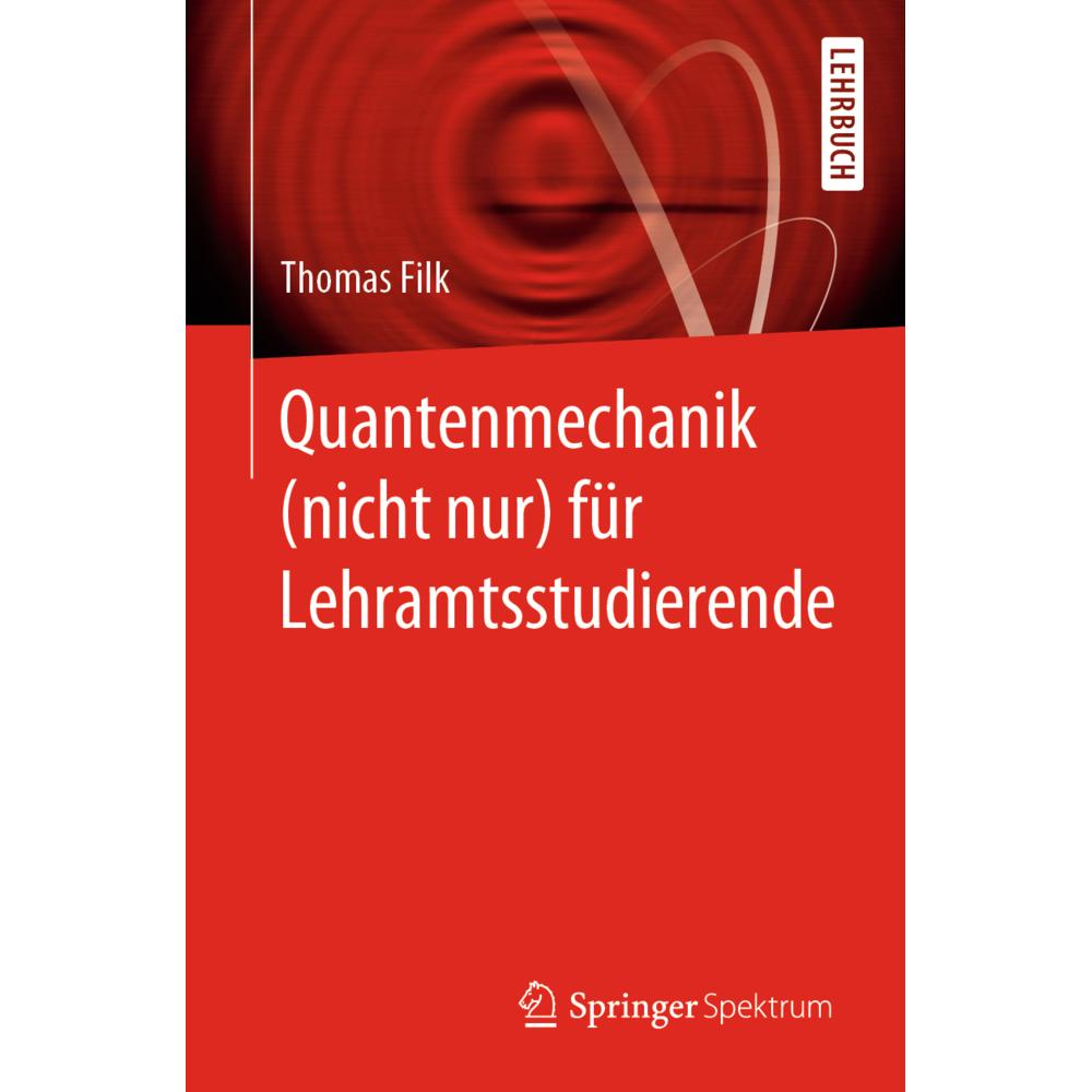 Quantenmechanik (nicht nur) für Lehramtsstudierende, Fachbücher von Thomas Filk