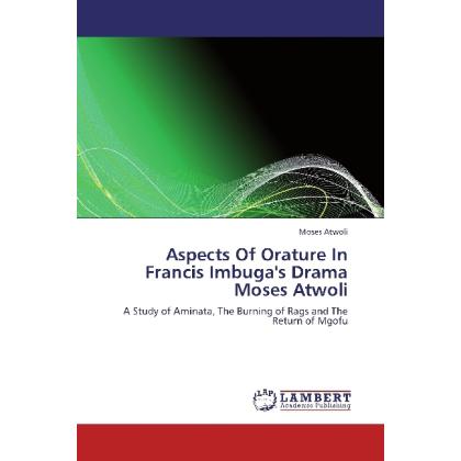 Aspects Of Orature In Francis Imbuga's Drama Moses Atwoli, Fachbücher