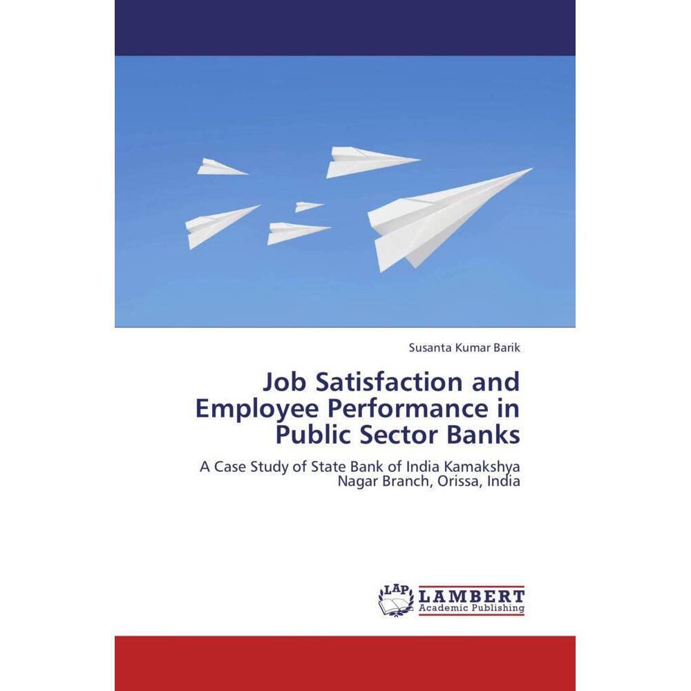 Job Satisfaction and Employee Performance in Public Sector Banks, Fachbücher