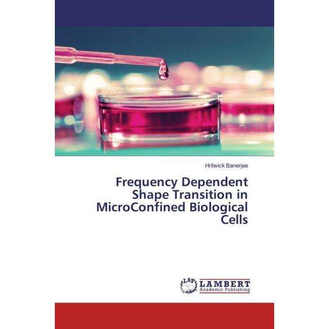 Frequency Dependent Shape Transition in MicroConfined Biological Cells, Fachbücher von Hritwick Banerjee