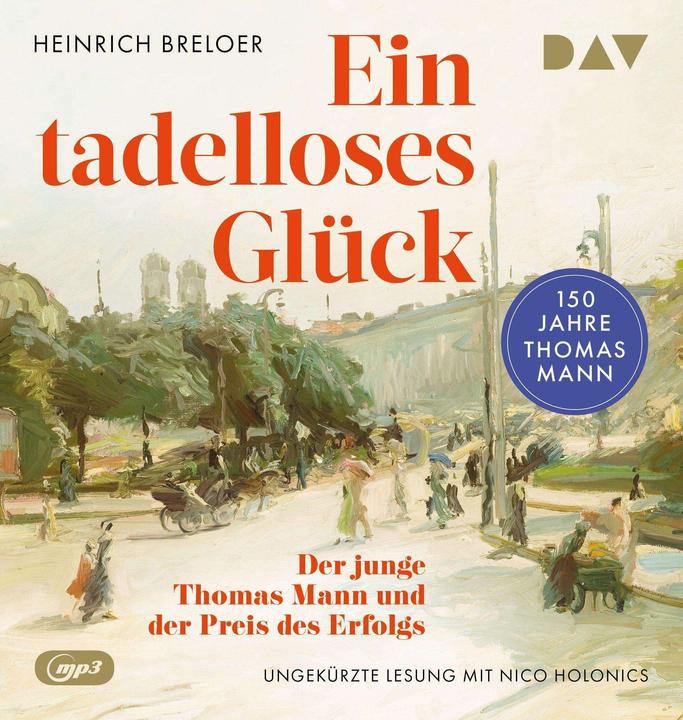 Ein tadelloses Glück. Der junge Thomas Mann und der Preis des Erfolgs – 150 Jahre Thomas Mann (Hanns Zischler, Hans P. Ströer, Heinrich Breloer, Ralph Schäfer, Deutsch)
