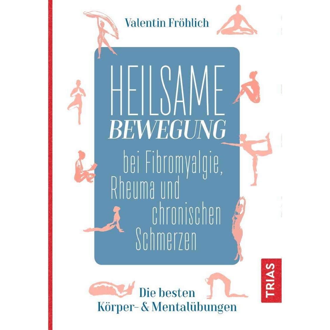 Heilsame Bewegung bei Fibromyalgie, Rheuma und chronischen Schmerzen, Ratgeber von Valentin Fröhlich