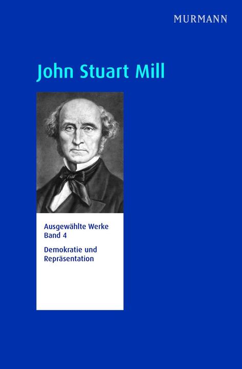 Produktbild John Stuart Mill, Repräsentative Ausgabe der Werke in 5 Bänden und 6 Teilen, Bd. 4 (Deutsch, John Stuart Mill, 2016)