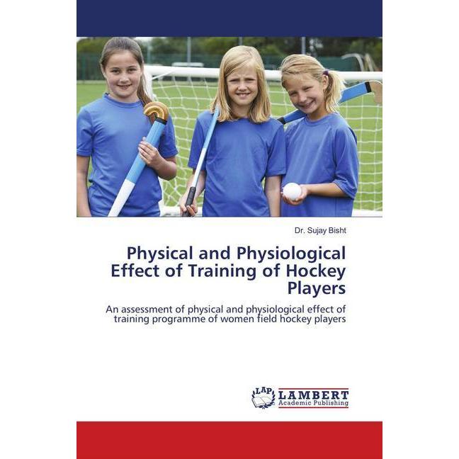 Physical and Physiological Effect of Training of Hockey Players, Ratgeber von Sujay Bisht