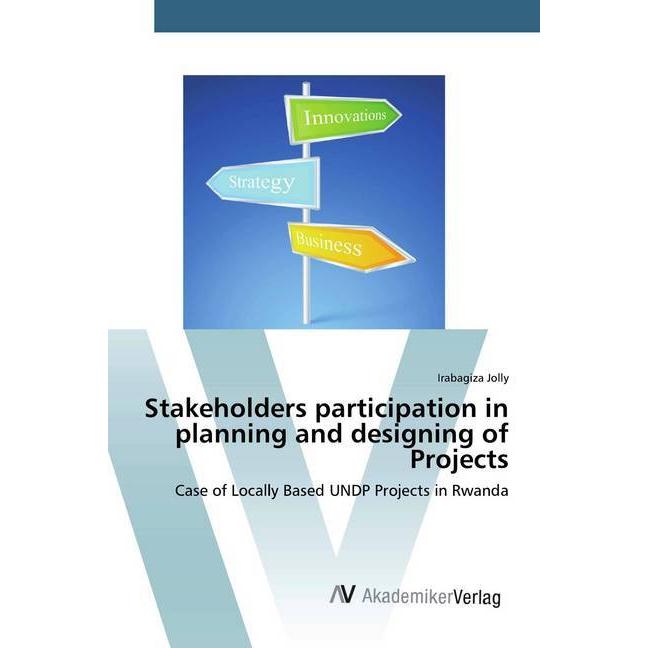 Stakeholders participation in planning and designing of Projects, Fachbücher von Irabagiza Jolly