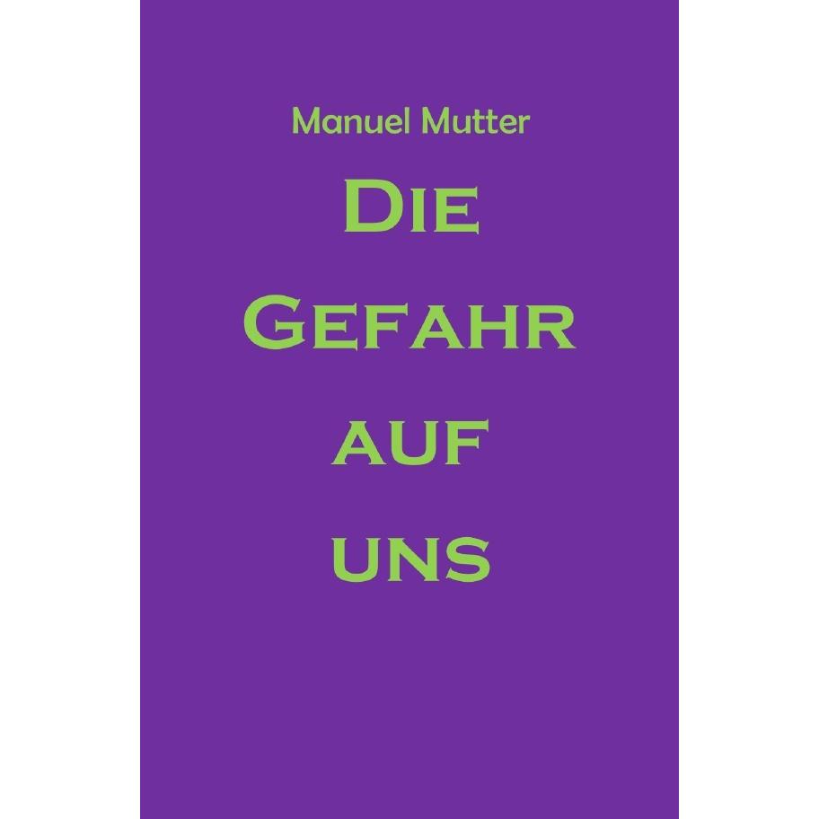 Die Gefahr auf uns, Belletristik von Manuel Mutter