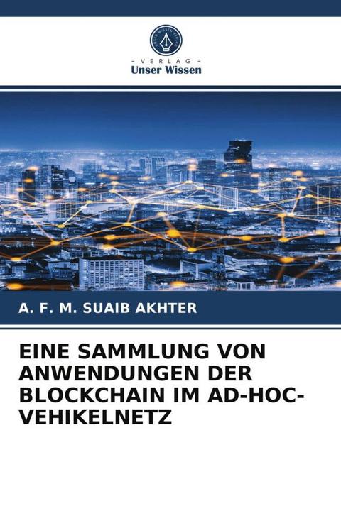 Produktbild Eine Sammlung Von Anwendungen Der Blockchain Im Ad-Hoc-Vehikelnetz (Deutsch, A. F. M. SUAIB AKHTER, 2021)