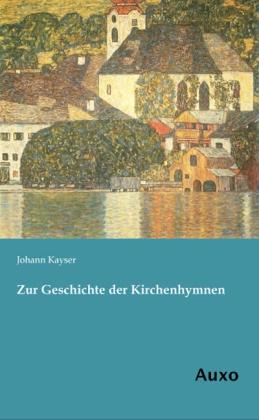Produktbild Zur Geschichte der Kirchenhymnen (Deutsch, Johann Kayser, 2013)