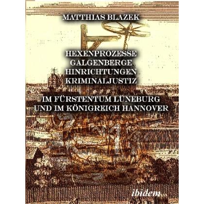 Hexenprozesse, Galgenberge, Hinrichtungen, Kriminaljustiz im Fürstentum Lüneburg und im Königreich H, Fachbücher von Mat...