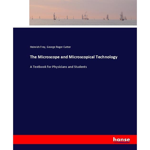 The Microscope and Microscopical Technology, Fachbücher von Heinrich Frey, George Roger Cutter