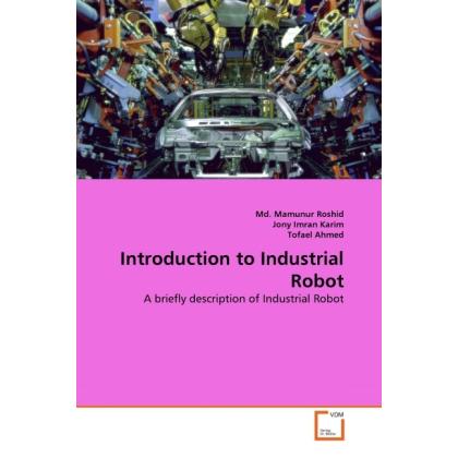 Introduction to Industrial Robot, Fachbücher von Md. Mamunur Roshid, Tofael Ahmed, Jony Imran Karim