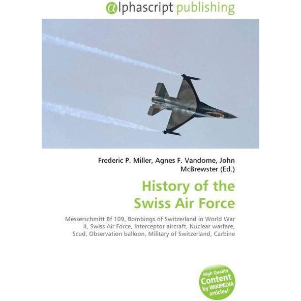 History of the Swiss Air Force, Fachbücher von Agnes F. Vandome, Frederic P. Miller, John McBrewster