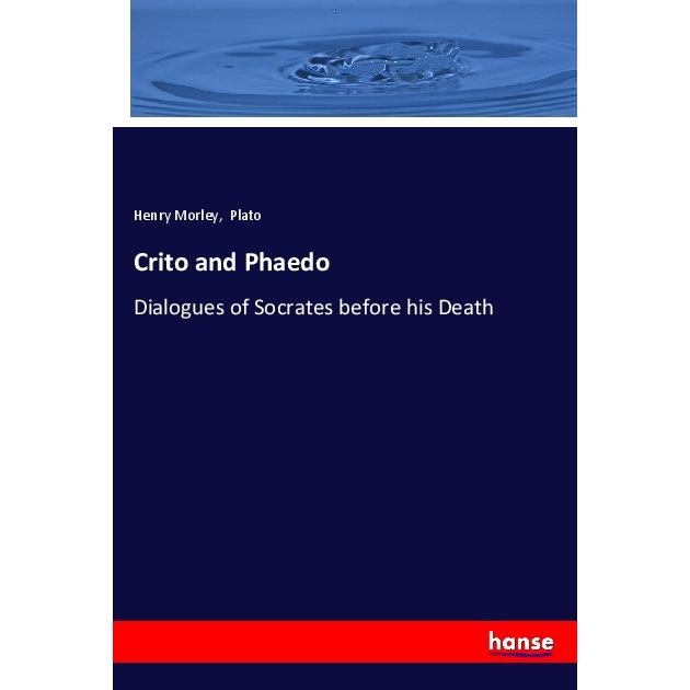 Crito and Phaedo, Fachbücher von Plato, Henry Morley