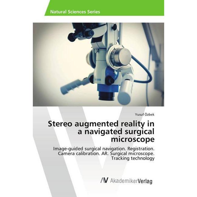 Stereo augmented reality in a navigated surgical microscope, Fachbücher von Yusuf Özbek