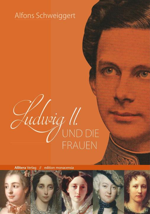 Produktbild Ludwig II. und die Frauen (Deutsch, Alfons Schweiggert, 2018)