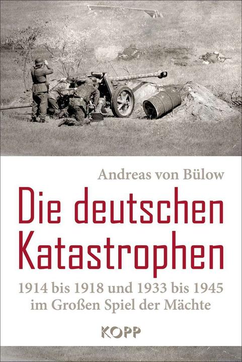 Die deutschen Katastrophen 1914 bis 1918 und 1933 bis 1945 im Grossen Spiel der Mächte (Deutsch, Andreas von Bülow, 2019)